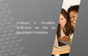 Avanços E Desafios Reflexões No Dia Da Igualdade Feminina