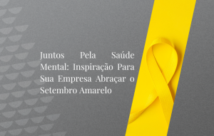 Juntos Pela Saúde Mental Inspiração Para Sua Empresa Abraçar O Setembro Amarelo