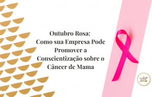 Outubro Rosa Como Sua Empresa Pode Promover A Conscientização Sobre O Câncer De Mama