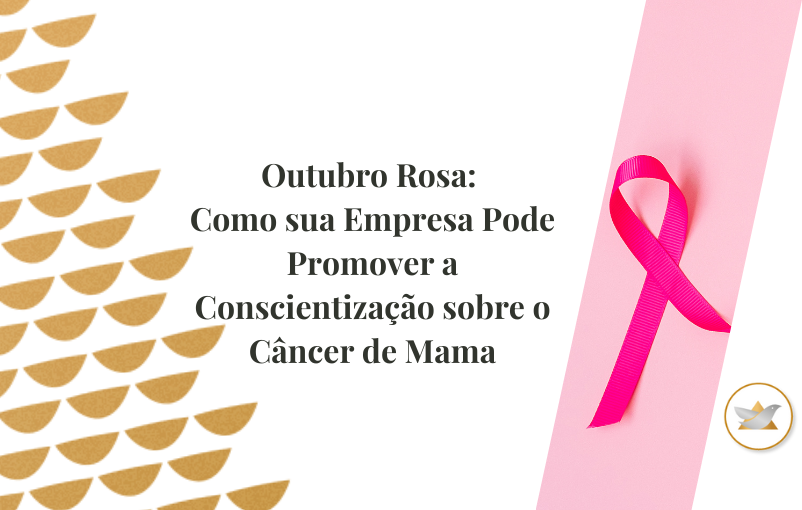 Outubro Rosa Como Sua Empresa Pode Promover A Conscientização Sobre O Câncer De Mama