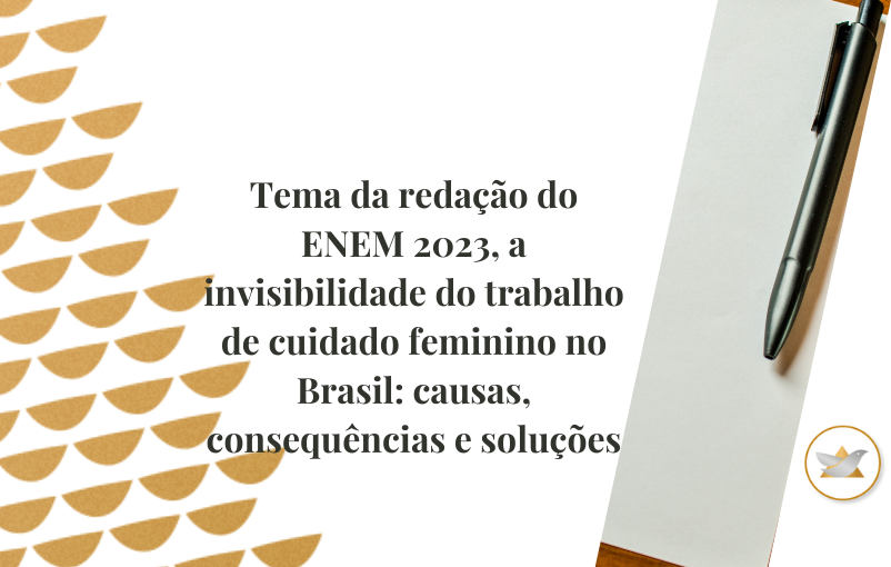 Tema da redação do ENEM 2023, a invisibilidade do trabalho de cuidado feminino no Brasil causas, consequências e soluções