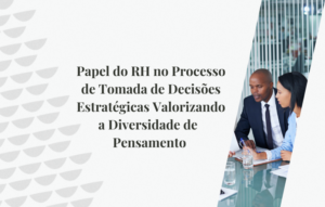 Papel do RH no Processo de Tomada de Decisões Estratégicas Valorizando a Diversidade de Pensamento