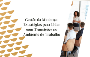 : Gestão da Mudança: Estratégias para Lidar com Transições no Ambiente de Trabalho