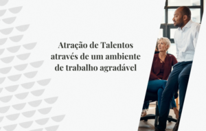 Atração de Talentos através de um ambiente de trabalho agradável