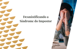 Desmistificando a Síndrome do Impostor