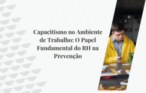 Capacitismo no Ambiente de Trabalho O Papel Fundamental do RH na Prevenção