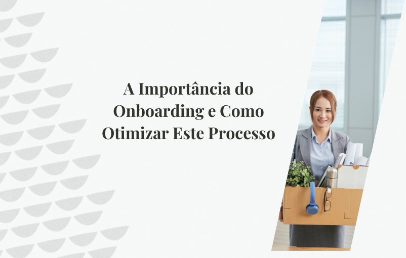 A Importância do Onboarding e Como Otimizar Este Processo