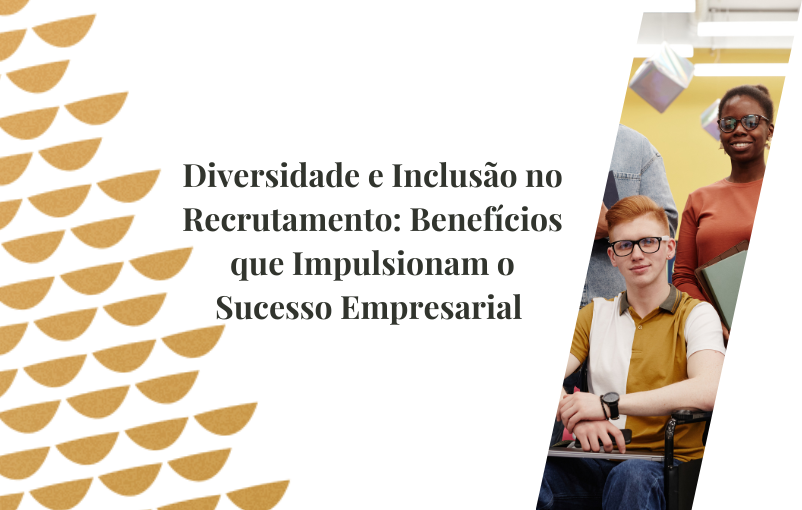 Diversidade e Inclusão no Recrutamento Benefícios que Impulsionam o Sucesso Empresarial