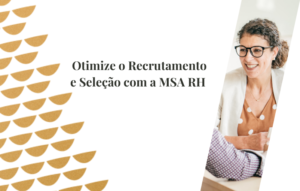 Otimize o Recrutamento e Seleção com a MSA RH