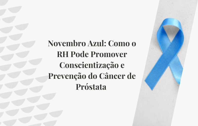 Novembro Azul: Como o RH Pode Promover Conscientização e Prevenção do Câncer de Próstata