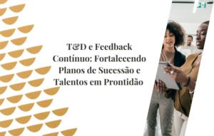 T&D e Feedback Contínuo Fortalecendo Planos de Sucessão e Talentos em Prontidão