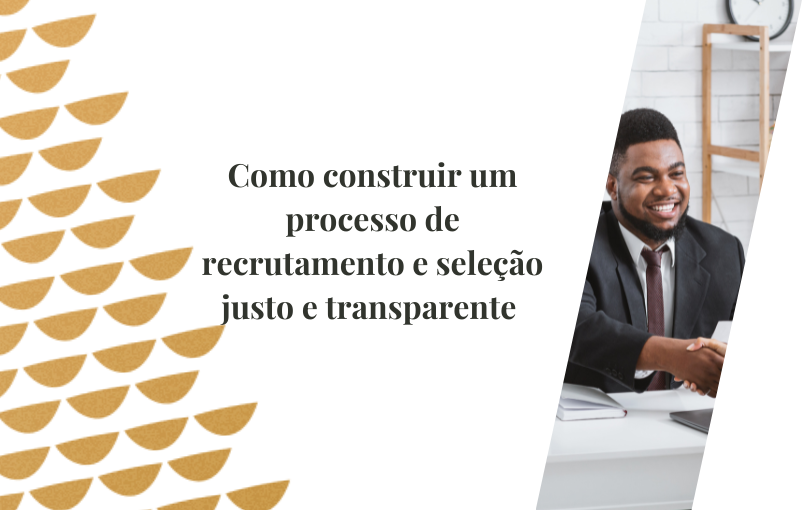 Como construir um processo de recrutamento e seleção justo e transparente