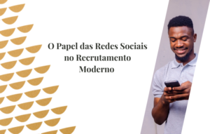 O Papel das Redes Sociais no Recrutamento Moderno