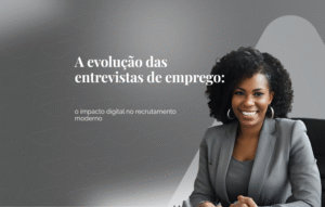 A evolução das entrevistas de emprego: o impacto digital no recrutamento moderno