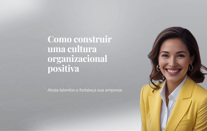 Como construir uma cultura organizacional positiva