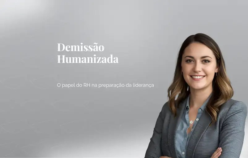 Demissão Humanizada: o papel do RH na preparação da liderança