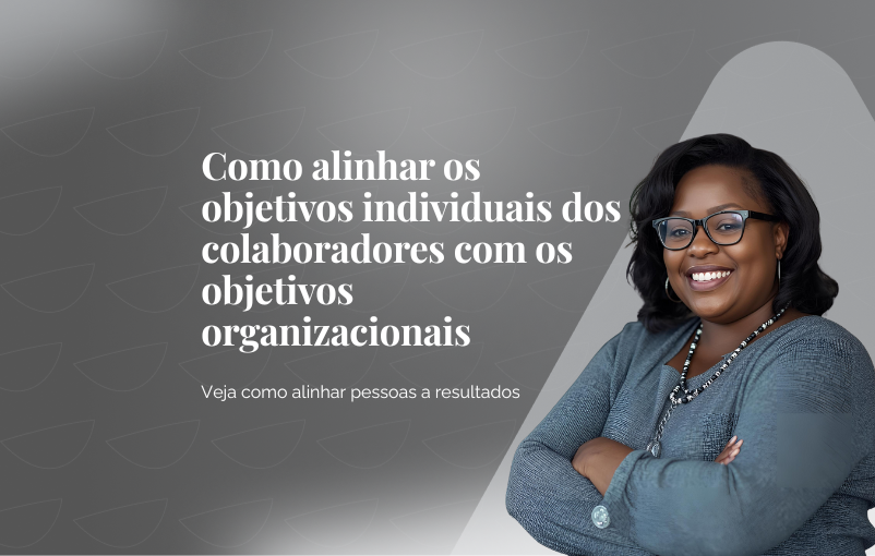 Como alinhar os objetivos individuais dos colaboradores com os objetivos organizacionais
