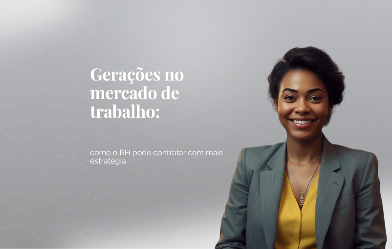 Gerações no mercado de trabalho como o RH pode contratar com mais estratégia