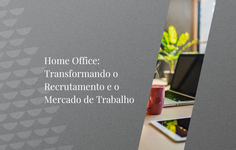 Home Office Transformando O Recrutamento E O Mercado De Trabalho